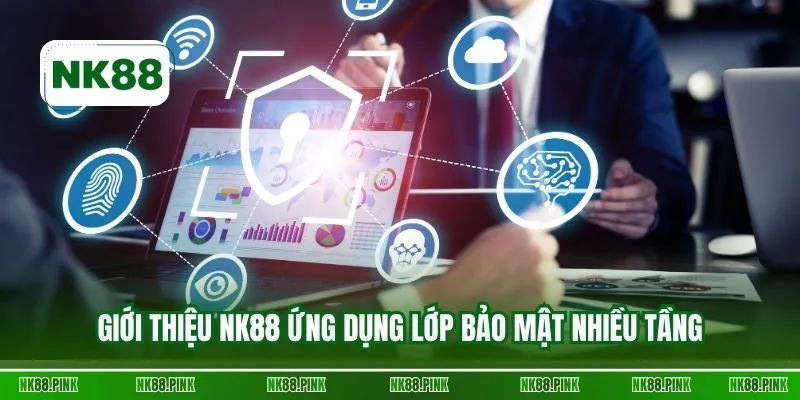Giới thiệu NK88 ứng dụng lớp bảo mật nhiều tầng