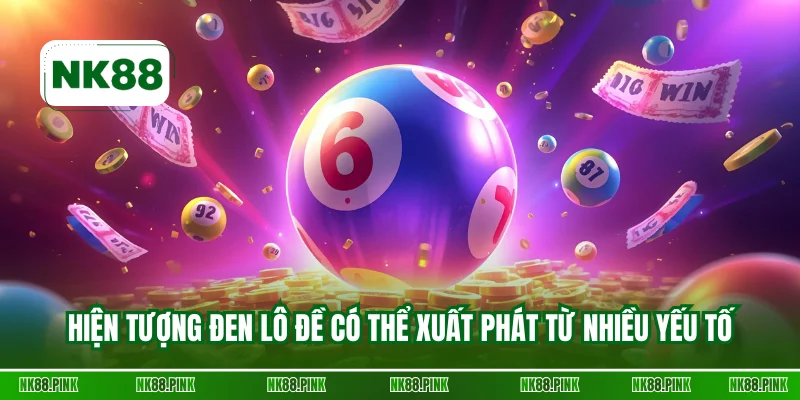 Hiện tượng đen lô đề có thể xuất phát từ nhiều yếu tố