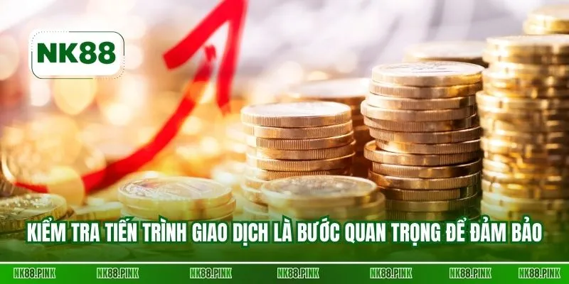 Kiểm tra tiến trình giao dịch là bước quan trọng để đảm bảo