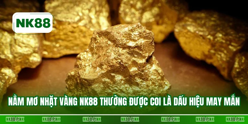 Nằm mơ nhặt vàng NK88 thường được coi là dấu hiệu may mắn