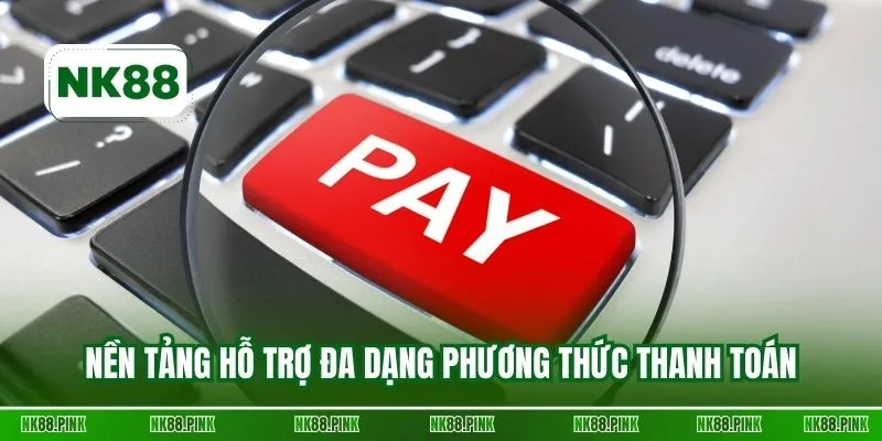 Nền tảng hỗ trợ đa dạng phương thức thanh toán