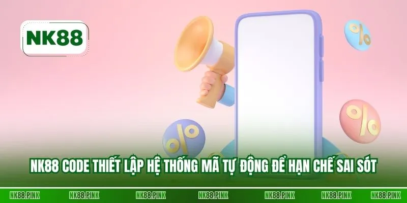 NK88 code thiết lập hệ thống mã tự động để hạn chế sai sót