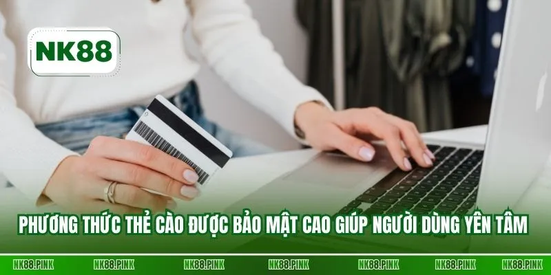 Phương thức thẻ cào được bảo mật cao giúp người dùng yên tâm 