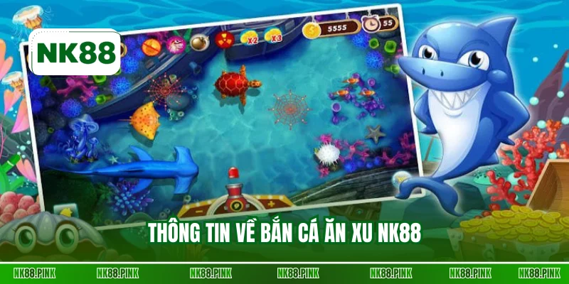 Thông tin về bắn cá ăn xu NK88